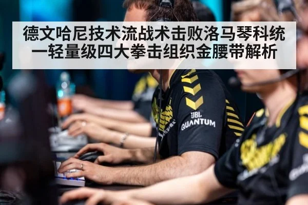 德文哈尼技术流战术击败洛马琴科统一轻量级四大拳击组织金腰带解析