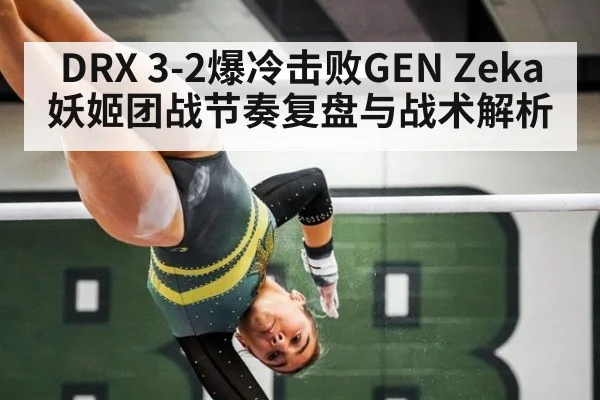 DRX 3-2爆冷击败GEN Zeka妖姬团战节奏复盘与战术解析